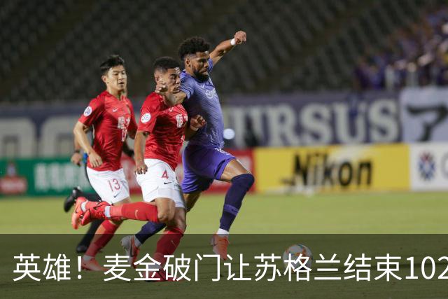 英雄！麦金破门让苏格兰结束10255天世界杯进球荒 自98年以来首球